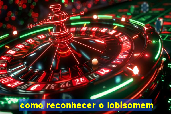 como reconhecer o lobisomem